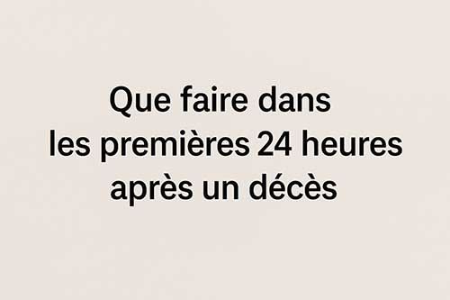 Que faire dans les premières 24 heures après décès